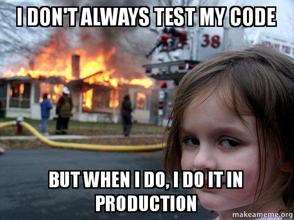 I don't always test my code - But when I do, I do it in production